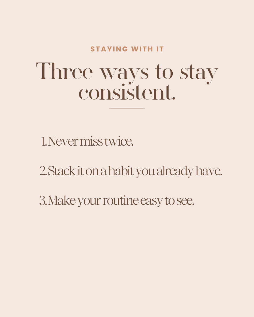 three ways to stay consistent with a skincare routine, never miss twice, stack it on a habit, keep it easy to see